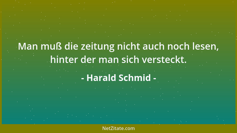 Harald Schmid - Man muß die zeitung nicht auch noch lesen, hinter der man sich versteckt....