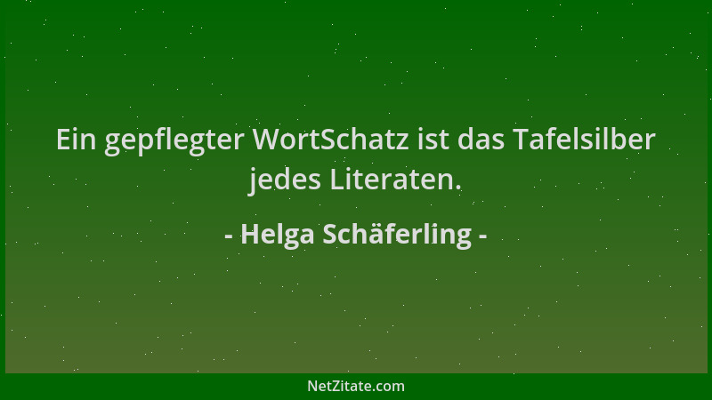 Helga Schäferling - Ein gepflegter WortSchatz ist das Tafelsilber jedes Literaten....