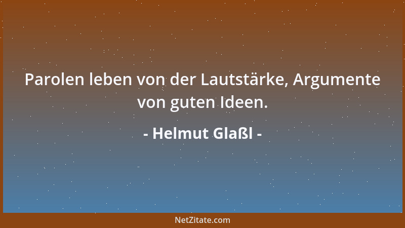 Helmut Glaßl - Parolen leben von der Lautstärke, Argumente von guten Ideen....