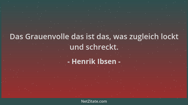 Henrik Ibsen - Das Grauenvolle das ist das, was zugleich lockt und schreckt....