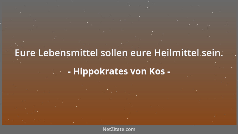 Hippokrates von Kos - Eure Lebensmittel sollen eure Heilmittel sein....