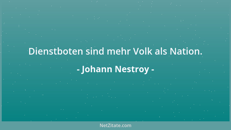 Johann Nestroy - Dienstboten sind mehr Volk als Nation....