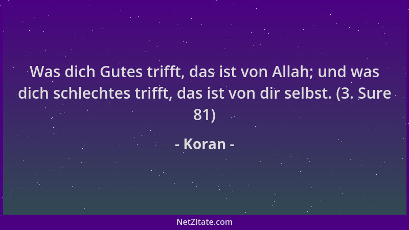Koran - Was dich Gutes trifft, das ist von Allah; und was dich schlechtes trifft, das ist von dir selbst. (3. Sure 81)...