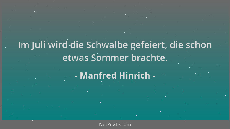 Manfred Hinrich - Im Juli wird die Schwalbe gefeiert, die schon etwas Sommer brachte....