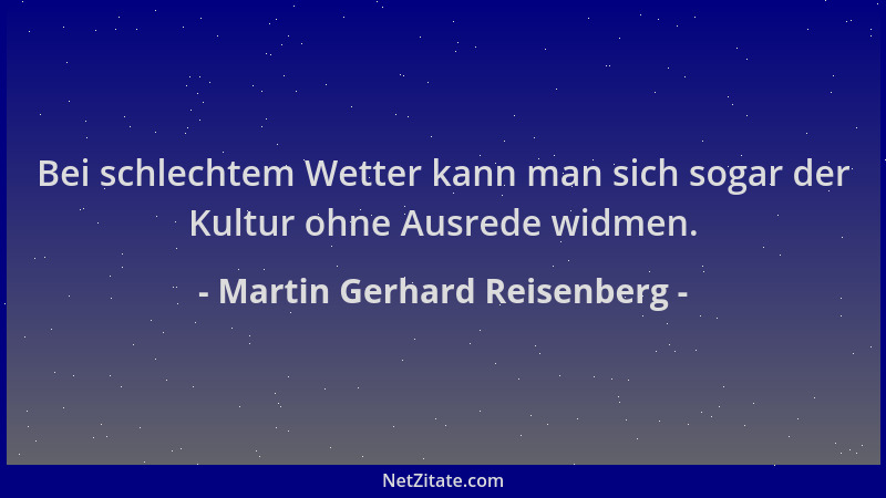 Martin Gerhard Reisenberg - Bei schlechtem Wetter kann man sich sogar der Kultur ohne Ausrede widmen....