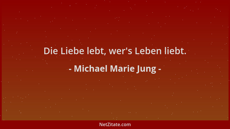 Michael Marie Jung - Die Liebe lebt, wer 's Leben liebt....