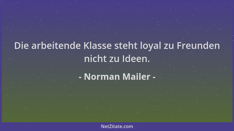 Norman Mailer - Die arbeitende Klasse steht loyal zu Freunden nicht zu Ideen....