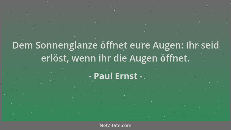 Paul Ernst - Dem Sonnenglanze öffnet eure Augen: Ihr seid erlöst, wenn ihr die Augen öffnet....
