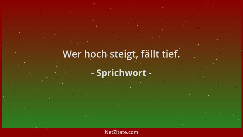Sprichwort - Wer hoch steigt, fällt tief....