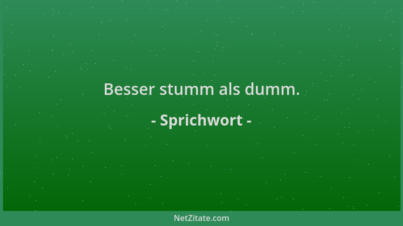 Sprichwort - Besser stumm als dumm....