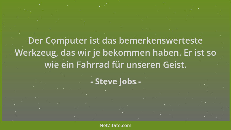 Steve Jobs - Der Computer ist das bemerkenswerteste Werkzeug, das wir je bekommen haben. Er ist so wie ein Fahrrad für unse...