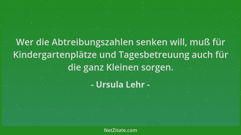 Ursula Lehr - Wer die Abtreibungszahlen senken will, muß für Kindergartenplätze und Tagesbetreuung auch für die ganz Kleine...