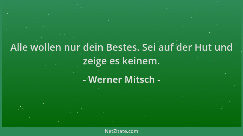 Werner Mitsch - Alle wollen nur dein Bestes. Sei auf der Hut und zeige es keinem....