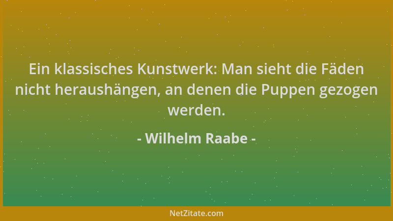 Wilhelm Raabe - Ein klassisches Kunstwerk: Man sieht die Fäden nicht heraushängen, an denen die Puppen gezogen werden....