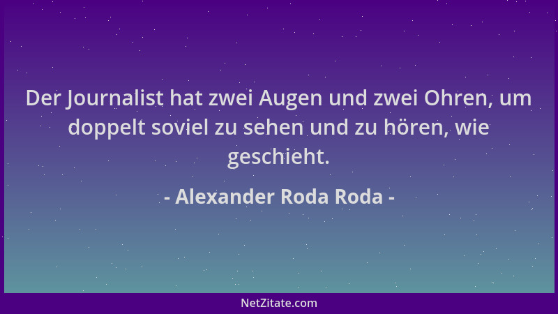 Alexander Roda Roda - Der Journalist hat zwei Augen und zwei Ohren, um doppelt soviel zu sehen und zu hören, wie geschieht....
