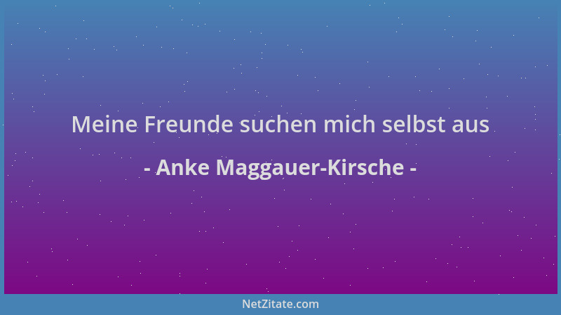 Anke Maggauer-Kirsche - Meine Freunde suchen mich selbst aus...