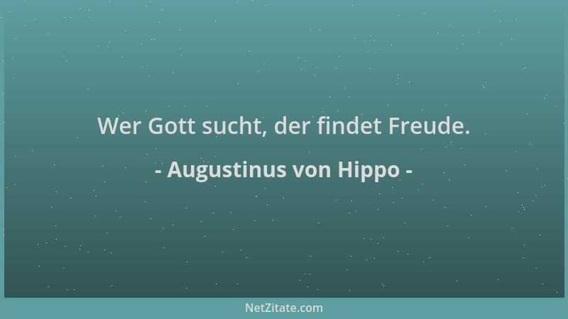 Augustinus von Hippo - Wer Gott sucht, der findet Freude....