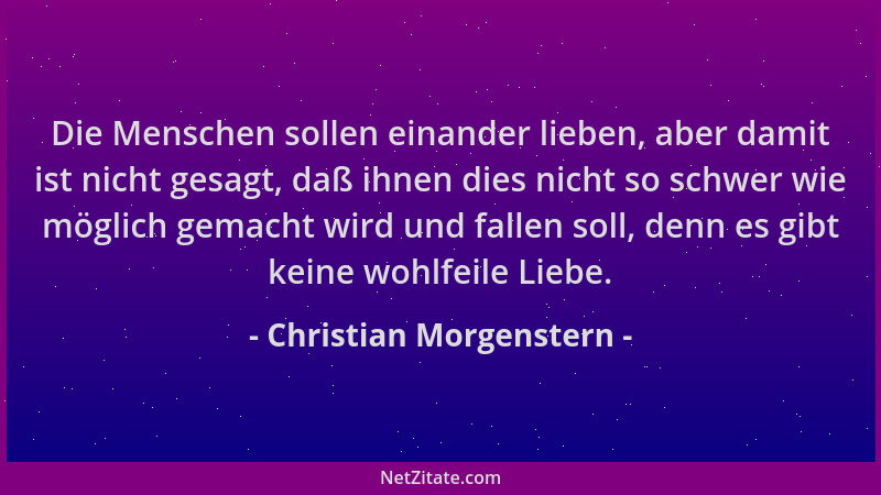 Christian Morgenstern - Die Menschen sollen einander lieben, aber damit ist nicht gesagt, daß ihnen dies nicht so schwer wi...