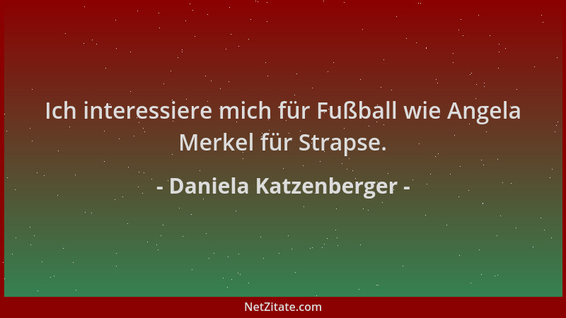 Daniela Katzenberger - Ich interessiere mich für Fußball wie Angela Merkel für Strapse....