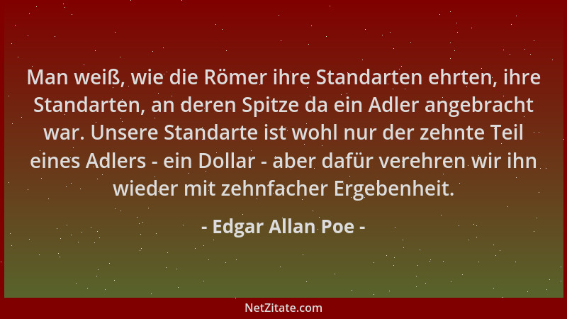Edgar Allan Poe - Man weiß, wie die Römer ihre Standarten ehrten, ihre Standarten, an deren Spitze da ein Adler angebracht...