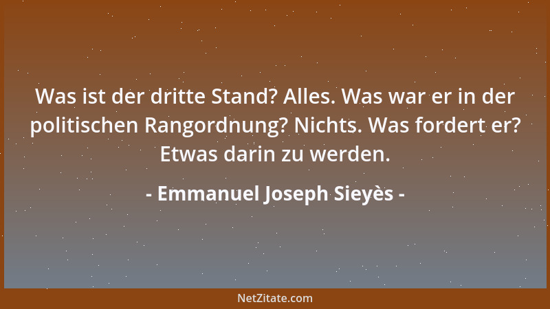 Emmanuel Joseph Sieyès - Was ist der dritte Stand? Alles. Was war er in der politischen Rangordnung? Nichts. Was fordert er...