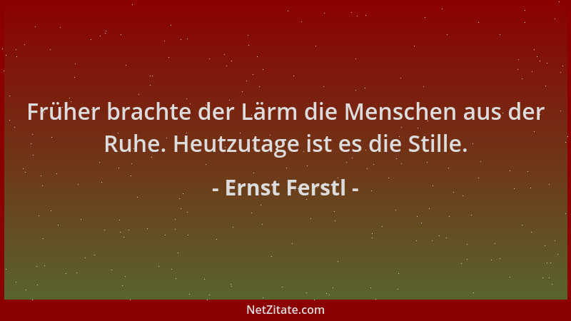 Ernst Ferstl - Früher brachte der Lärm die Menschen aus der Ruhe. Heutzutage ist es die Stille....