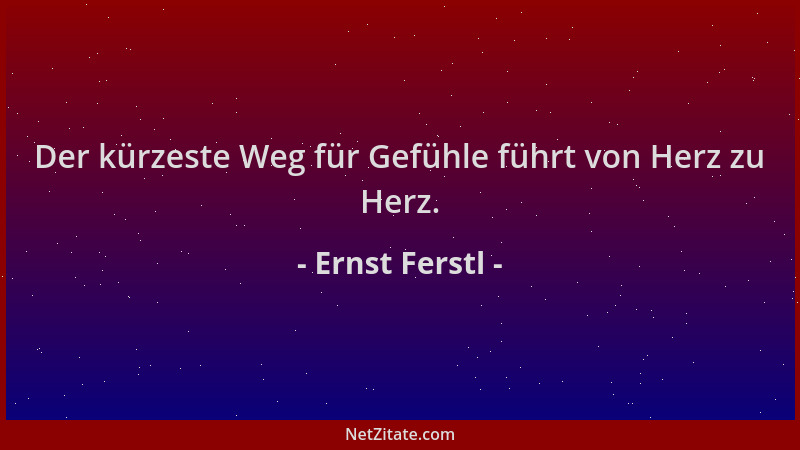 Ernst Ferstl - Der kürzeste Weg für Gefühle führt von Herz zu Herz....