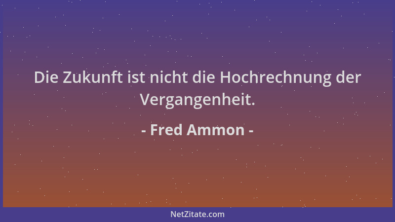 Fred Ammon - Die Zukunft ist nicht die Hochrechnung der Vergangenheit....