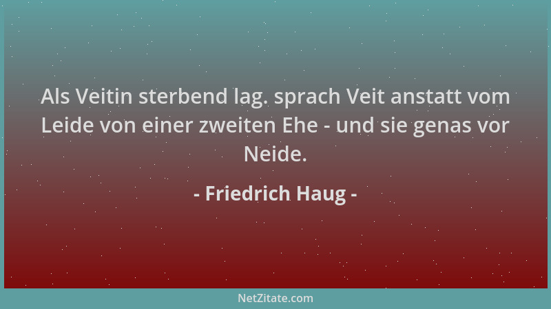 Friedrich Haug - Als Veitin sterbend lag. sprach Veit anstatt vom Leide von einer zweiten Ehe - und sie genas vor Neide....