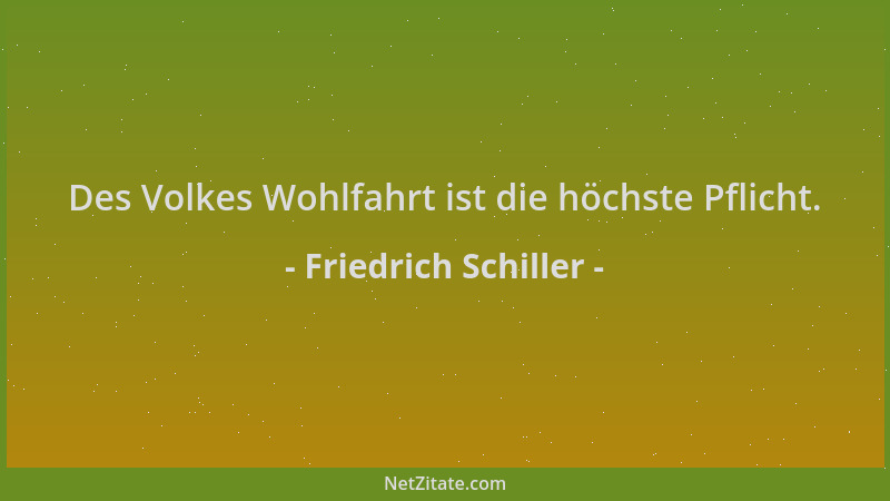 Friedrich Schiller - Des Volkes Wohlfahrt ist die höchste Pflicht....