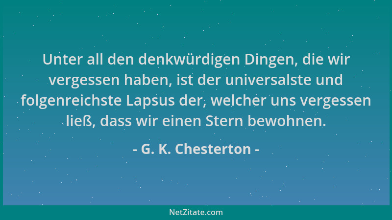 G. K. Chesterton - Unter all den denkwürdigen Dingen, die wir vergessen haben, ist der universalste und folgenreichste Laps...