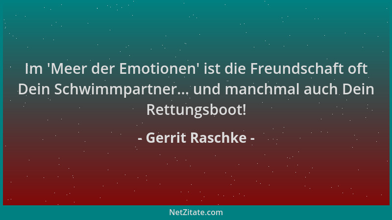 Gerrit Raschke - Im  'Meer der Emotionen ' ist die Freundschaft oft Dein Schwimmpartner... und manchmal auch Dein Rettungsboo...