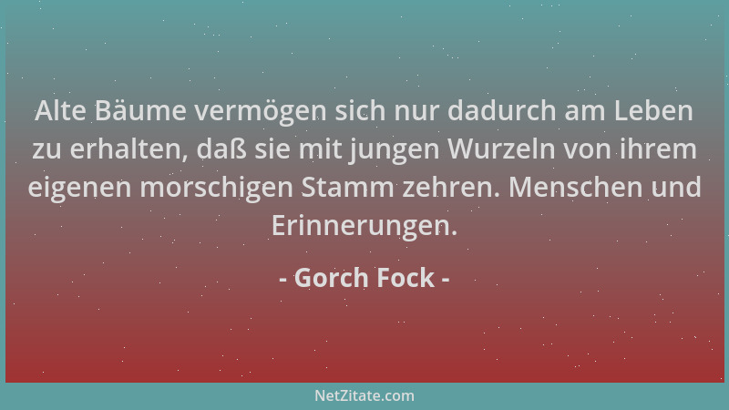 Gorch Fock - Alte Bäume vermögen sich nur dadurch am Leben zu erhalten, daß sie mit jungen Wurzeln von ihrem eigenen morsch...