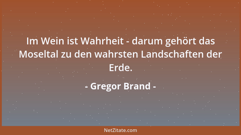 Gregor Brand - Im Wein ist Wahrheit - darum gehört das Moseltal zu den wahrsten Landschaften der Erde....