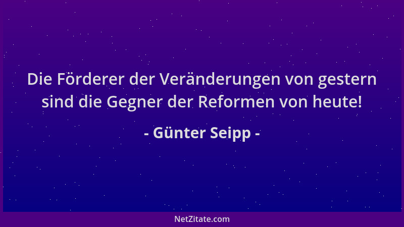 Günter Seipp - Die Förderer der Veränderungen von gestern sind die Gegner der Reformen von heute!...