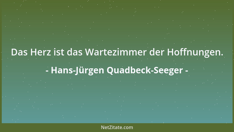 Hans-Jürgen Quadbeck-Seeger - Das Herz ist das Wartezimmer der Hoffnungen....