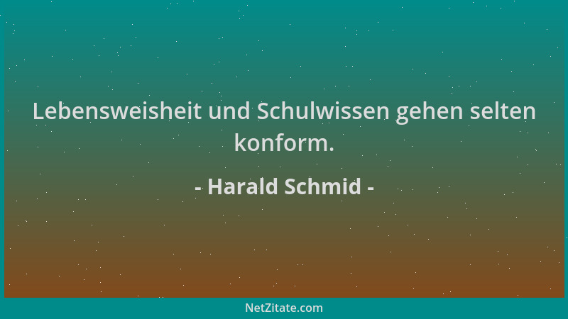Harald Schmid - Lebensweisheit und Schulwissen gehen selten konform....