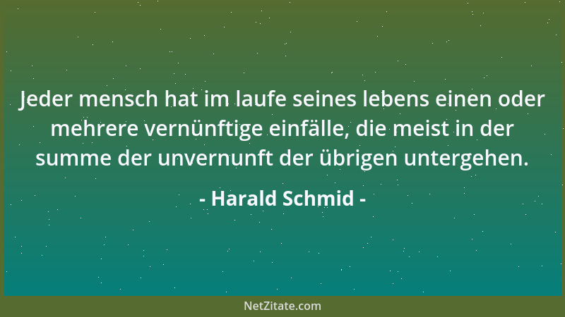 Harald Schmid - Jeder mensch hat im laufe seines lebens einen oder mehrere vernünftige einfälle, die meist in der summe der...