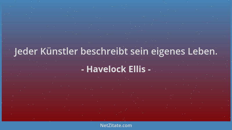 Havelock Ellis - Jeder Künstler beschreibt sein eigenes Leben....
