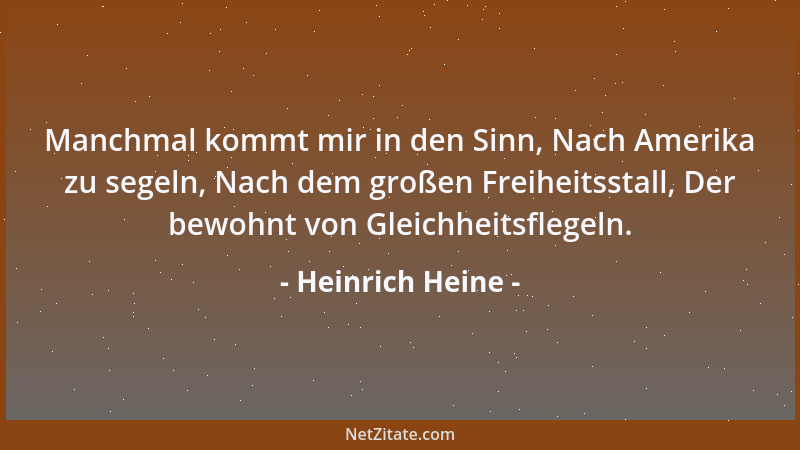 Heinrich Heine - Manchmal kommt mir in den Sinn, Nach Amerika zu segeln, Nach dem großen Freiheitsstall, Der bewohnt von Gl...