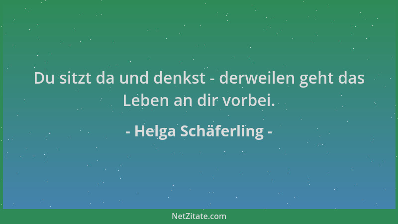 Helga Schäferling - Du sitzt da und denkst - derweilen geht das Leben an dir vorbei....