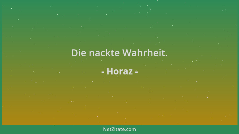 Horaz - Die nackte Wahrheit....