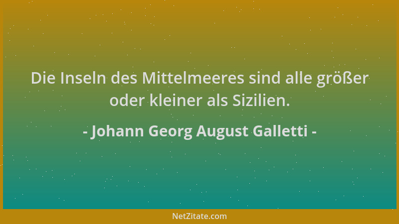 Johann Georg August Galletti - Die Inseln des Mittelmeeres sind alle größer oder kleiner als Sizilien....