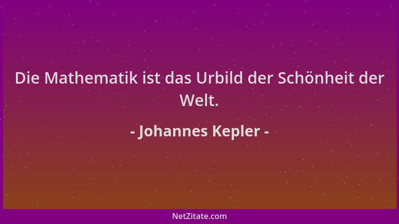 Johannes Kepler - Die Mathematik ist das Urbild der Schönheit der Welt....