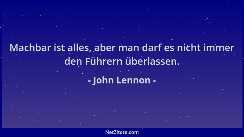 John Lennon - Machbar ist alles, aber man darf es nicht immer den Führern überlassen....