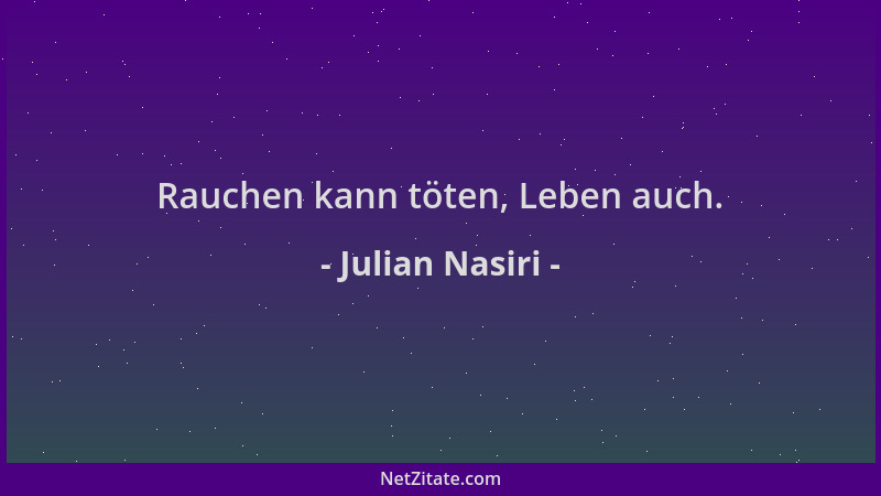 Julian Nasiri - Rauchen kann töten, Leben auch....