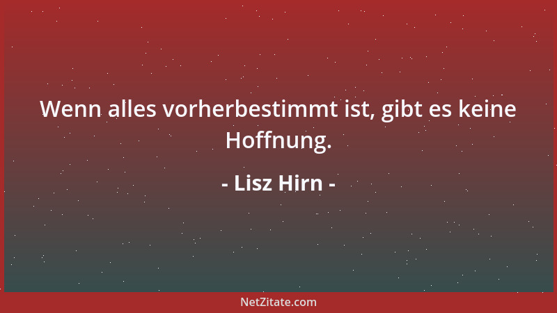 Lisz Hirn - Wenn alles vorherbestimmt ist, gibt es keine Hoffnung....