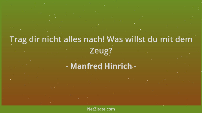 Manfred Hinrich - Trag dir nicht alles nach! Was willst du mit dem Zeug?...