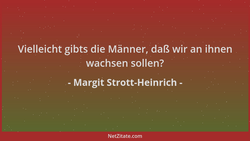 Margit Strott-Heinrich - Vielleicht gibts die Männer, daß wir an ihnen wachsen sollen?...