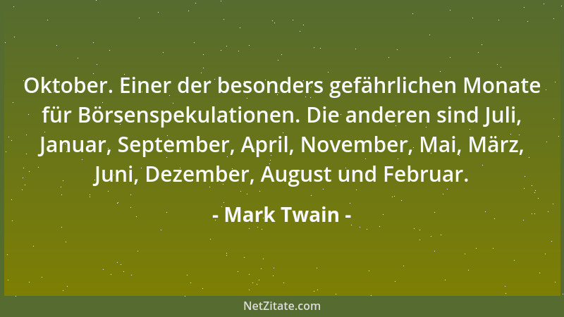 Mark Twain - Oktober. Einer der besonders gefährlichen Monate für Börsenspekulationen. Die anderen sind Juli, Januar, Septe...
